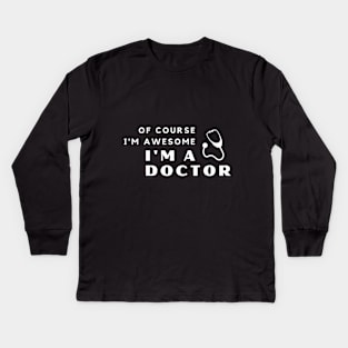 Of Course I'm Awesome, I'm A Doctor Kids Long Sleeve T-Shirt